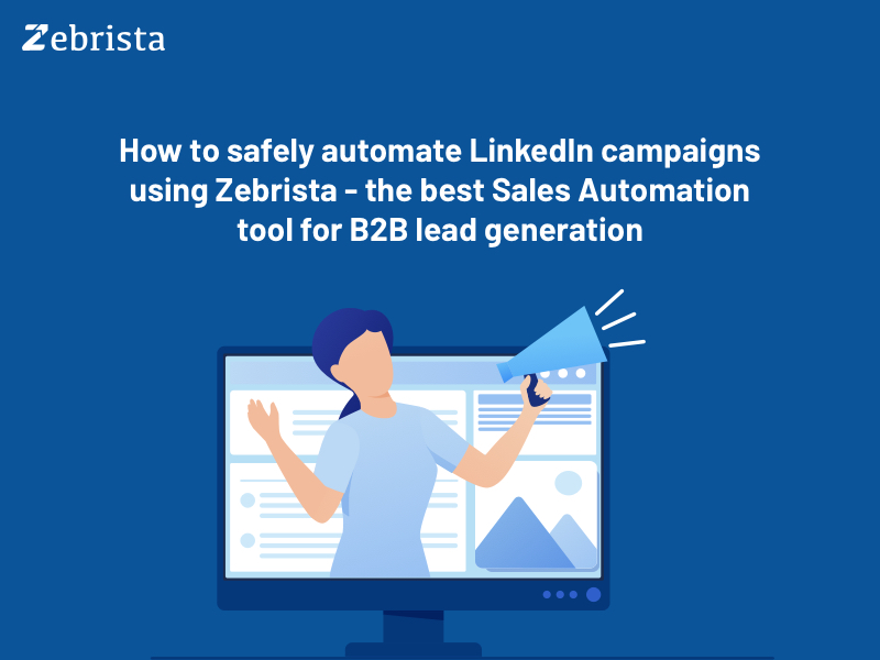 How to safely automate LinkedIn campaigns using Zebrista - the best Sales Automation tool for B2B lead generation