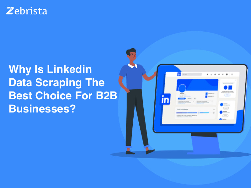 Why is Linkedin Data Scraping the best choice for B2B businesses?