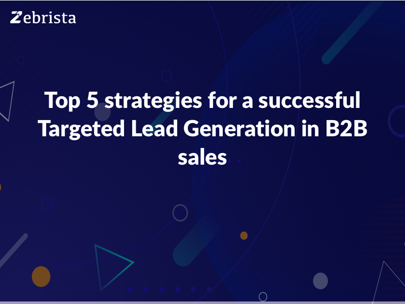 Top 5 strategies for a successful Targeted Lead Generation in B2B sales